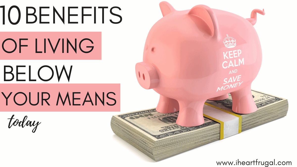 10 Benefits Of Living Below Your Means I Heart Frugal 10-benefits-of-living-below-your-means-i-heart-frugal